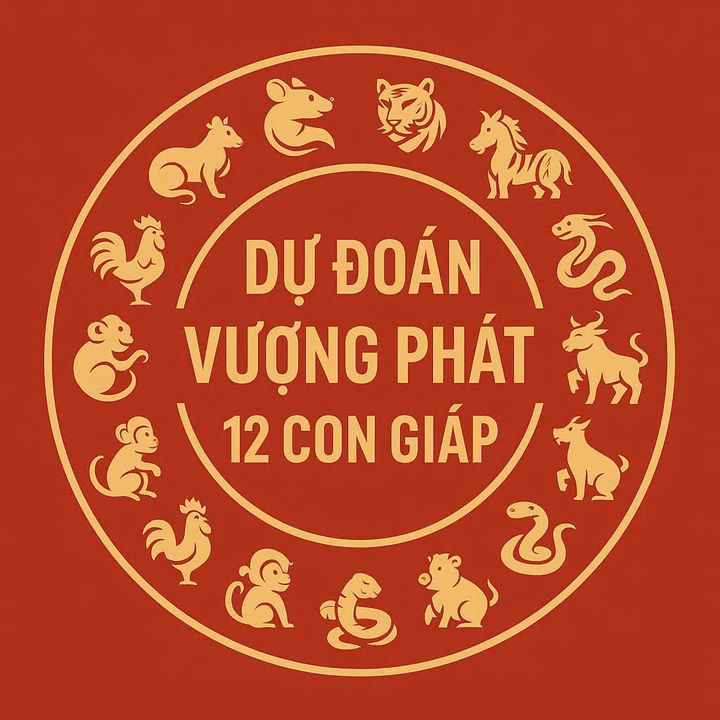 Dự Đoán Vượng Phát 12 Con Giáp